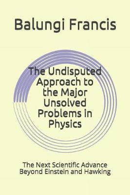 Book cover for The Undisputed Approach to the Major Unsolved Problems in Physics