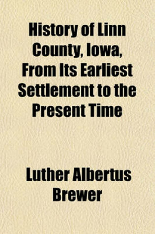 Cover of History of Linn County, Iowa, from Its Earliest Settlement to the Present Time