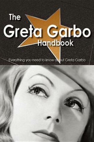 Cover of The Greta Garbo Handbook - Everything You Need to Know about Greta Garbo