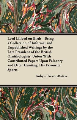 Book cover for Lord Lilford on Birds - Being a Collection of Informal and Unpublished Writings by the Late President of the British Ornithologists' Union With Contributed Papers Upon Falconry and Otter Hunting, His Favourite Sports