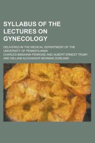 Cover of Syllabus of the Lectures on Gynecology; Delivered in the Medical Department of the University of Pennsylvania