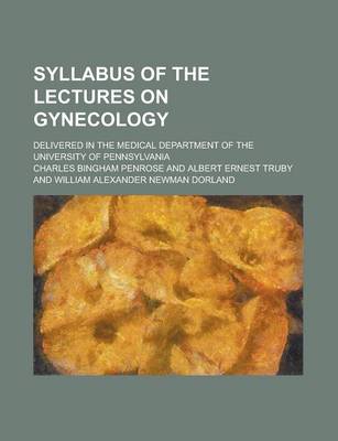 Book cover for Syllabus of the Lectures on Gynecology; Delivered in the Medical Department of the University of Pennsylvania