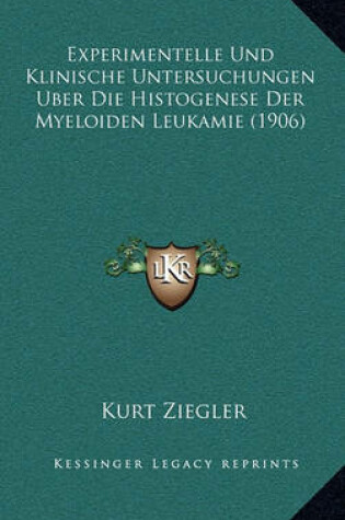 Cover of Experimentelle Und Klinische Untersuchungen Uber Die Histogenese Der Myeloiden Leukamie (1906)
