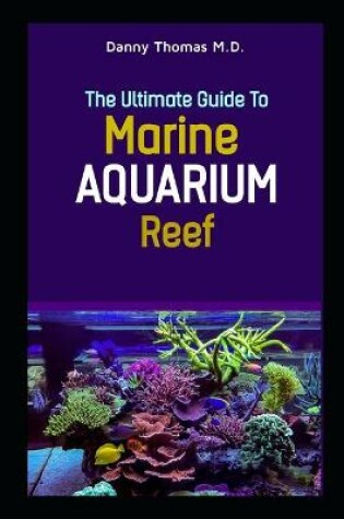 Cover of The Ultimate Guide to Marine Aquarium Reef