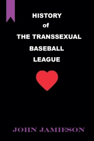 Cover of History of The Transsexual Baseball League