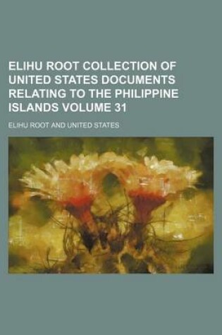 Cover of Elihu Root Collection of United States Documents Relating to the Philippine Islands Volume 31