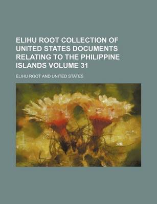 Book cover for Elihu Root Collection of United States Documents Relating to the Philippine Islands Volume 31