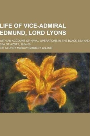 Cover of Life of Vice-Admiral Edmund, Lord Lyons; With an Account of Naval Operations in the Black Sea and Sea of Azoff, 1854-56