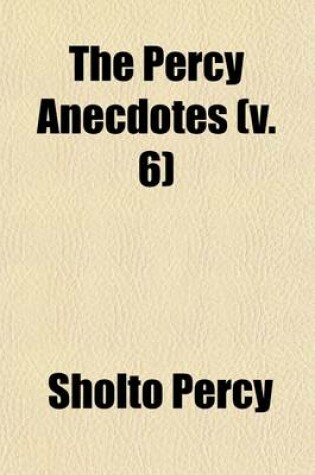 Cover of The Percy Anecdotes (Volume 6); Original and Select