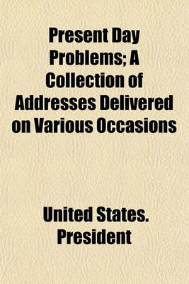 Book cover for Present Day Problems; A Collection of Addresses Delivered on Various Occasions