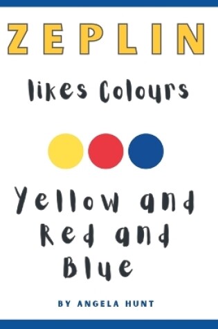 Cover of Zeplin Likes Colours. Red and Yellow and Blue.