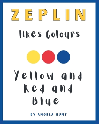 Book cover for Zeplin Likes Colours. Red and Yellow and Blue.