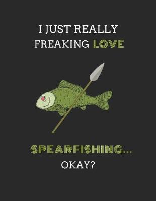 Book cover for I Just Really Freaking Love Spearfishing ... Okay?