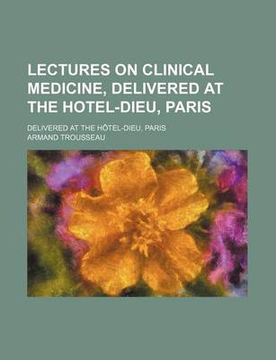 Book cover for Lectures on Clinical Medicine, Delivered at the Hotel-Dieu, Paris (Volume 2); Delivered at the Hotel-Dieu, Paris