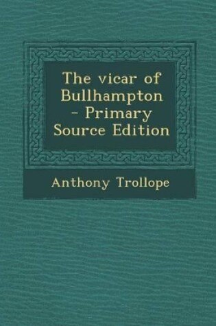 Cover of The Vicar of Bullhampton - Primary Source Edition