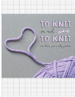 Book cover for To Knit Or Not To Knit - Now That's Just A Silly Question