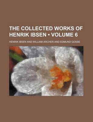 Book cover for The Collected Works of Henrik Ibsen (Volume 6 )