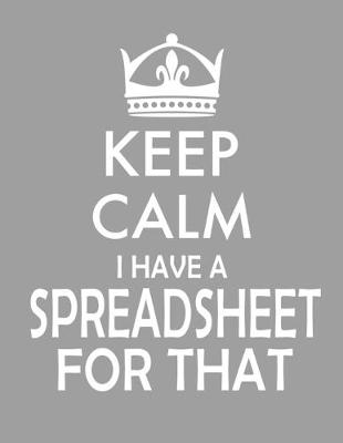 Book cover for Keep Calm I Have A Spreadsheet For That notebook (Paperback, Gray Cover)