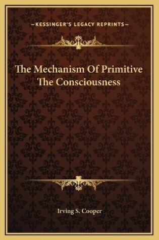 Cover of The Mechanism Of Primitive The Consciousness