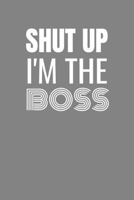 Book cover for Shut Up I'm the Boss