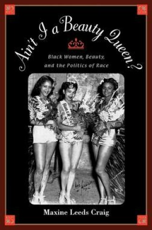 Cover of Ain't I a Beauty Queen?: Black Women, Beauty, and the Politics of Race