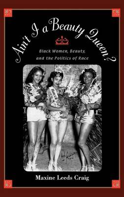 Cover of Ain't I a Beauty Queen?: Black Women, Beauty, and the Politics of Race