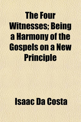 Book cover for The Four Witnesses; Being a Harmony of the Gospels on a New Principle