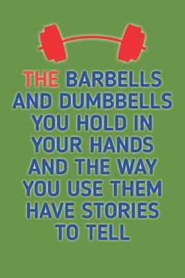 Book cover for The Barbells And Dumbells You Hold in Your Hands