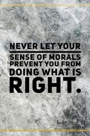 Cover of Never let your sense of morals prevent you from doing what is right.
