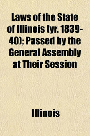 Cover of Laws of the State of Illinois (Yr. 1839-40); Passed by the General Assembly at Their Session