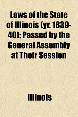 Book cover for Laws of the State of Illinois (Yr. 1839-40); Passed by the General Assembly at Their Session