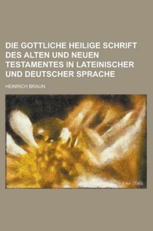 Cover of Die Gottliche Heilige Schrift Des Alten Und Neuen Testamentes in Lateinischer Und Deutscher Sprache