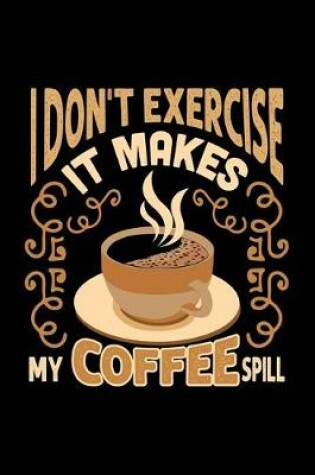 Cover of I Don't Exercise It Makes My Coffee Spill