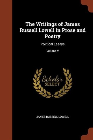 Cover of The Writings of James Russell Lowell in Prose and Poetry