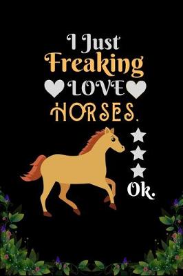 Cover of I Just Freaking Love Horses OK