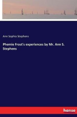 Cover of Phemie Frost's experiences by Mr. Ann S. Stephens