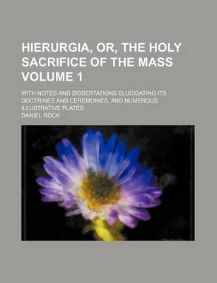 Book cover for Hierurgia, Or, the Holy Sacrifice of the Mass Volume 1; With Notes and Dissertations Elucidating Its Doctrines and Ceremonies, and Numerous Illustrative Plates