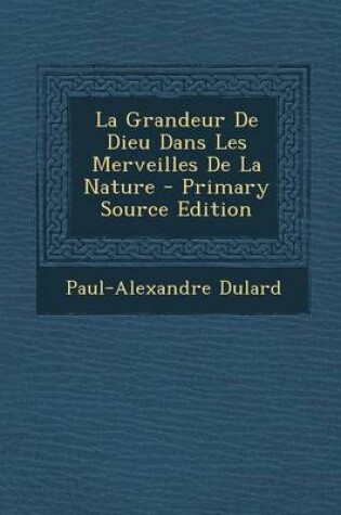 Cover of La Grandeur De Dieu Dans Les Merveilles De La Nature - Primary Source Edition