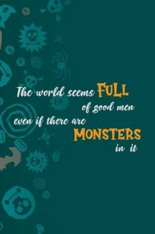 Cover of The World Seems Full Of Good Men Even If There Are Monsters In It