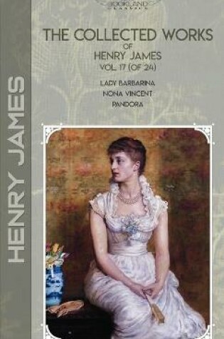 Cover of The Collected Works of Henry James, Vol. 17 (of 24)