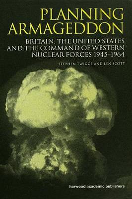 Cover of Planning Armageddon: Britain, the United States and the Command of Western Nuclear Forces, 1945-1964
