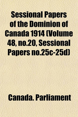 Book cover for Sessional Papers of the Dominion of Canada 1914 (Volume 48, No.20, Sessional Papers No.25c-25d)