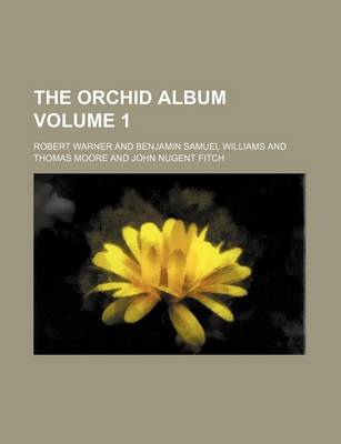 Book cover for Orchid Album; Comprising Coloured Figures and Descriptions of New, Rare and Beautiful Orchidaceous Plants Volume 1