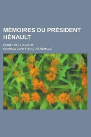 Cover of Memoires Du President Henault; Ecrits Par Lui-Meme