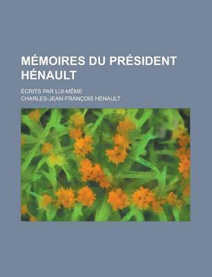 Book cover for Memoires Du President Henault; Ecrits Par Lui-Meme