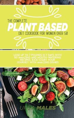 Book cover for The Complete Plant Based Diet Cookbook For Woman Over 50