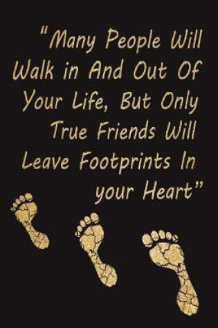 Cover of Many People Will Walk in And Out Of Your Life, But Only True Friends Will Leave Footprints In Your Heart