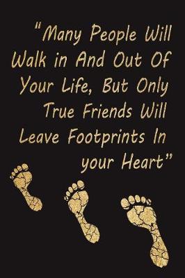 Book cover for Many People Will Walk in And Out Of Your Life, But Only True Friends Will Leave Footprints In Your Heart
