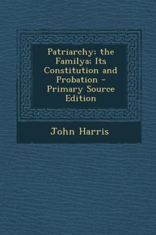 Cover of Patriarchy; The Familya; Its Constitution and Probation - Primary Source Edition