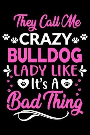 Cover of They call me crazy bulldog lady like.It's a bad thing